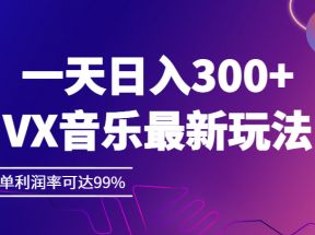 一天日入300+,VX音乐最新玩法，一单利润率可达99%