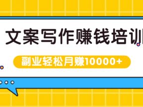 文案写作赚钱培训，新手也可以利用副业轻松月赚10000+手把手教你操作 