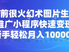 目前很火幻术图片生成，推广小程序快速变现，新手轻松月入10000+