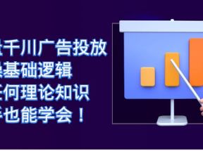 巨量千川广告投放：实操基础逻辑，无任何理论知识，新手也能学会