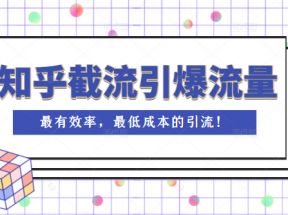 知乎截流引爆全网流量，教你如何在知乎中最有效率，最低成本的引流