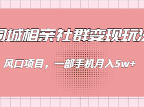 同城相亲的社群变现玩法，风口项目，一部手机月入5w+