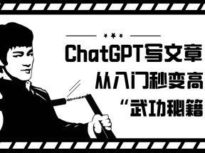 如何利用ChatGPT写文章，从入门秒变高手的“武功秘籍”