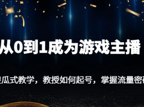 从0到1成为游戏主播，傻瓜式教学，教授如何起号，掌握流量密码