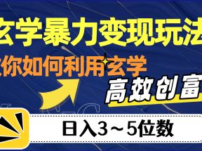 玄学暴力变现玩法，教你如何利用玄学，高效创富，日入3-5位数