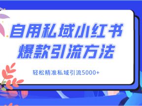 自用私域小红书爆款引流方法，轻松精准私域引流5000+