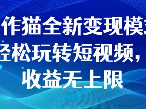 创作猫全新变现模式，轻松玩转短视频，收益无上限