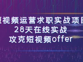 短视频运营求职实战项目，28天在线实战，攻克短视频offer（46节课）