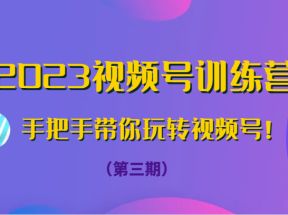 2023视频号训练营（第三期）手把手带你玩转视频号！