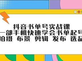 抖音书单号实战课，一部手机快速学会书单起号 拍摄 布景 剪辑 发布 选品