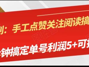 手工点赞关注阅读搞钱项目，5分钟搞定单号每天5+，可批量操作