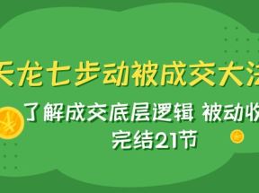 天龙/七步动被成交大法：了解成交底层逻辑 被动收入 完结21节