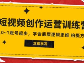 2023短视频创作运营训练营，从0~1账号起步，学会底层逻辑思维 拍摄方法