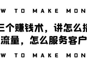 阿国随笔三个赚钱术，讲怎么搞流量，怎么服务客户，年赚10万方程式