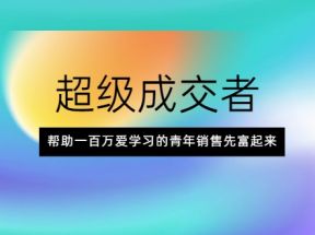 超级成交者，帮助一百万爱学习的青年销售先富起来