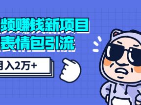 短视频赚钱新项目：抖音表情包引流，完全零投入，做得好 月入2万+速来搞钱 