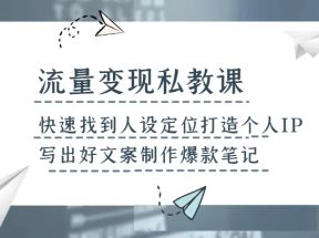 流量变现私教课，快速找到人设定位打造个人IP，写出好文案制作爆款笔记