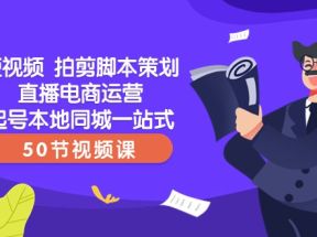 短视频拍剪脚本策划直播电商运营起号本地同城一站式（50节视频课）