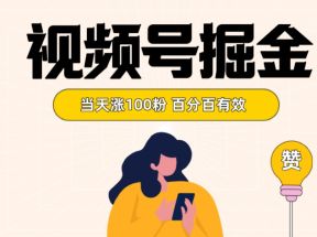 视频号掘金 当天涨100粉开通分成计划 百分百有效 全网首发