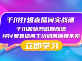 千川打爆直播间实战课：千川顺烧刺激自然流 纯付费直播间千川如何保赚不赔  