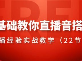  0基础教你直播音搭建系列课程，直播经验实战教学（22节课）