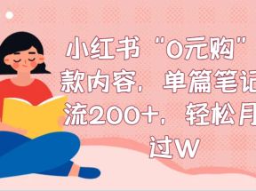 小红书“0元购”爆款内容，单篇笔记引流200+，轻松月入过W