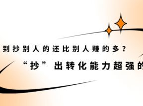 怎么做到抄别人的还比别人赚的多？“抄”出转化能力超强的文案