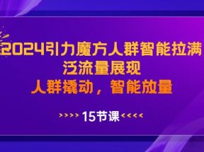 2024引力魔方人群智能拉满，泛流量展现，人群撬动，智能放量