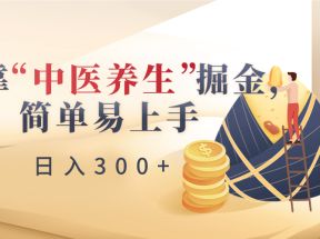 靠“中医养生”掘金，月入过万，简单易上手（附送7000份中医养生资料）