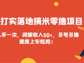 实打实落地搞米零撸项目，人手一次，闭眼收入50+，多号多撸，速度上车吃肉！