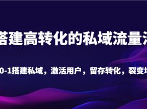 搭建高转化的私域流量池 从0-1搭建私域，激活用户，留存转化，裂变增长（20节课）