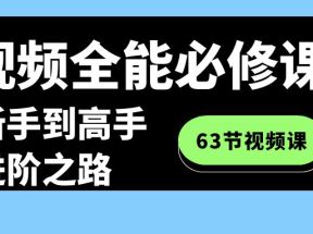 短视频全能必修课程：从新手到高手进阶之路（63节视频课）