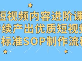 短视频内容进阶课，持续产出优质短视频的标准SOP制作流程