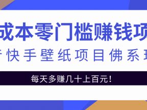 零成本零门槛赚钱项目：抖音快手壁纸项目佛系玩法，一天变现500+【视频教程】