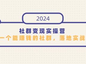 社群变现实操营，打造一个能赚钱的社群，落地实战干货，尤其适合知识变现