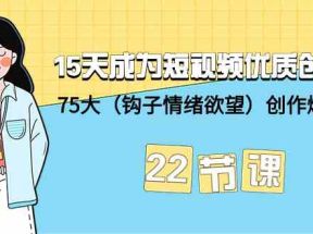 15天成为短视频优质创作者+75大（钩子情绪欲望）创作爆款方法-22节课