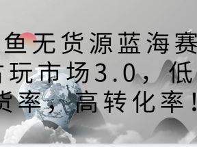 咸鱼无货源蓝海赛道古玩市场3.0，低退货率，高转化率！