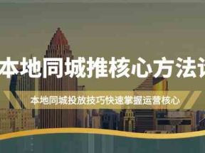 本地同城推核心方法论，本地同城投放技巧快速掌握运营核心（16节课）