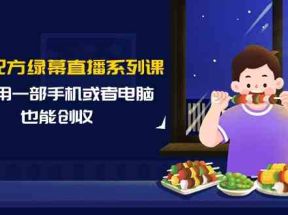 小吃配方绿幕直播系列课，在家用一部手机或者电脑也能创收（14节课）