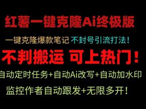 小红书一键克隆Ai终极版！独家自热流爆款引流，可矩阵不封号玩法！