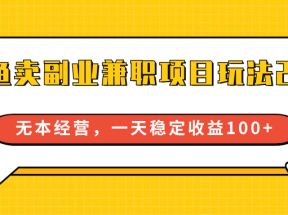 闲鱼卖副业兼职项目玩法2.0，无本经营，一天稳定收益100+