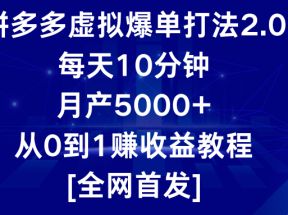 拼多多虚拟爆单打法2.0，每天10分钟，月产5000+，从0到1赚收益教程