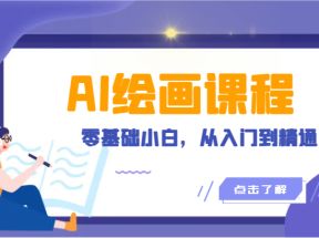 人工智能绘画课程：AI绘画零基础小白，从入门到精通！（18节课）