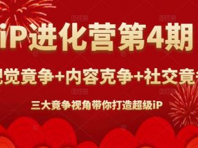 iP进化营第4期：视觉竟争+内容克争+社交竟争，三大竟争视角带你打造超级iP