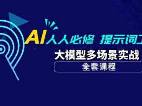 AI人人必修-提示词工程+大模型多场景实战（全套课程）