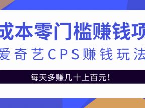 爱奇艺cps赚钱玩法，利用信息差靠它轻松实现日赚100+【视频教程】