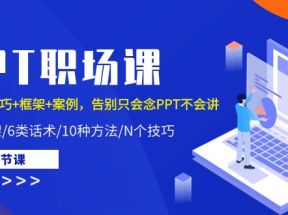 PPT职场课：话术+技巧+框架+案例，告别只会念PPT不会讲（8节课）