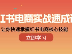 小红书电商实战速成课，让你快速掌握红书电商核心技能（28课）