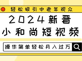 2024新晋小和尚短视频，轻松吸引中老年观众，操作简单轻松月入过万