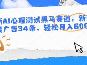 最新AI心理测试黑马赛道，新号12天接广告34条，轻松月入6000+